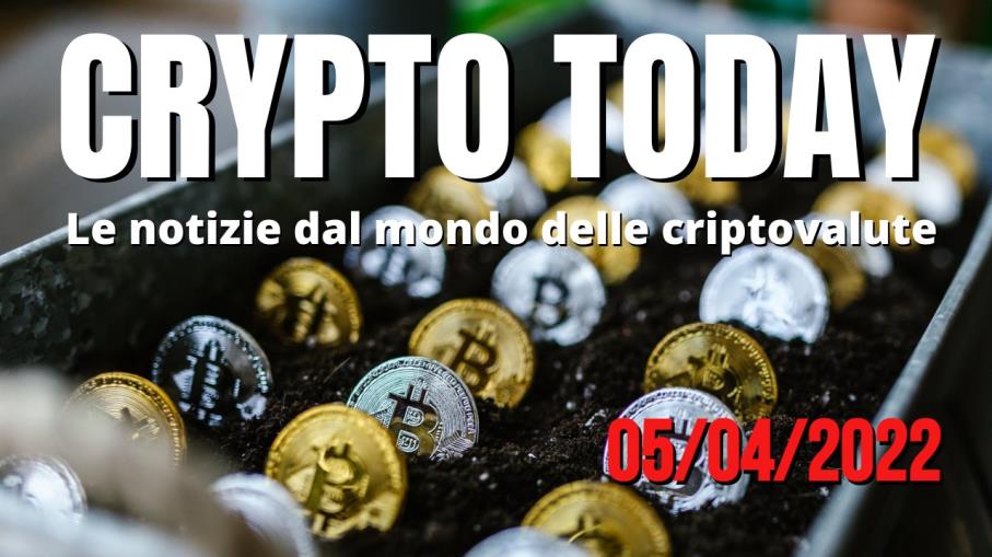 Crypto Today: le 3 migliori notizie criptovalute di oggi 05/04/22