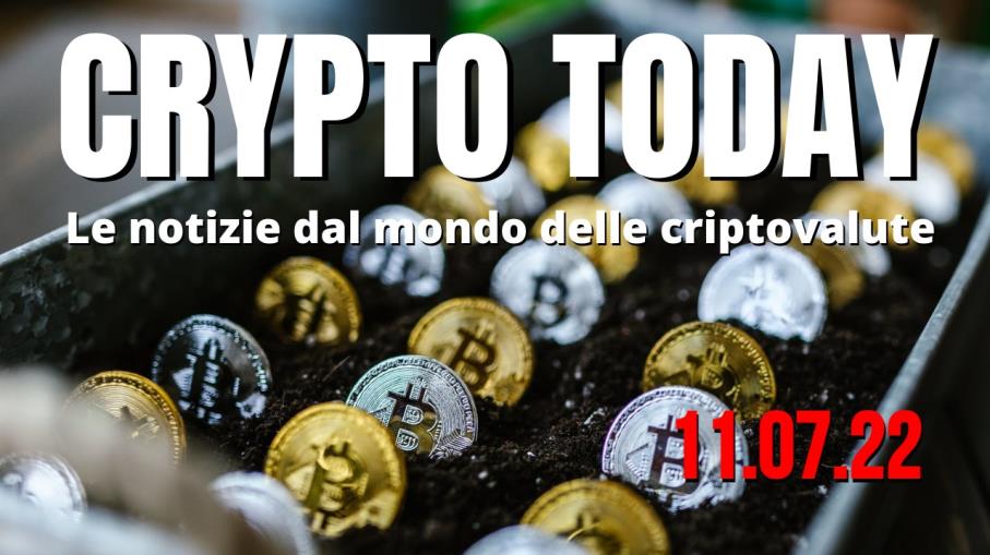 Crypto Today: le top 3 news sulle criptovalute di oggi 11/07/22