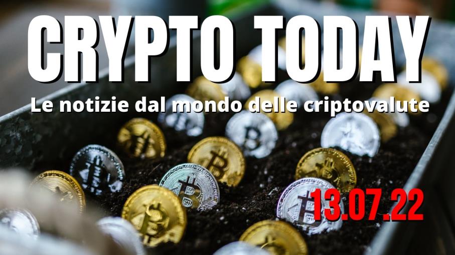 Crypto Today: le top 3 news sulle criptovalute di oggi 13/07/22