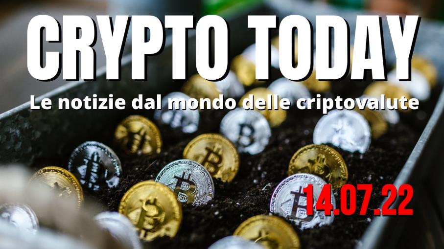 Crypto Today: le top 3 news sulle criptovalute di oggi 14/07/22